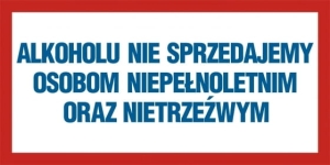     Alkoholu nie sprzedajemy osobom niepełnoletnim oraz nietrzeźwym - Tabliczka