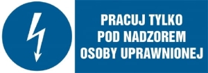     Pracuj tylko pod nadzorem osoby uprawnionej - Tabliczka informacyjna