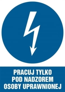     Pracuj tylko pod nadzorem osoby uprawnionej - Tabliczka informacyjna