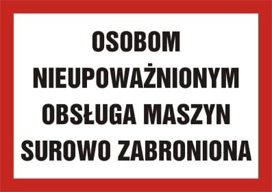 Osobom nieupoważnionym obsługa maszyn surowo zabroniona